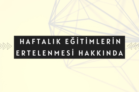 Haftalık Eğitimlerin Ertelenmesi Hakkında