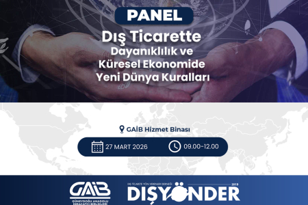 PANEL: DIŞ TİCARETTE DAYANIKLILIK VE KÜRESEL EKONOMİDE YENİ DÜNYA KURALLARI 
